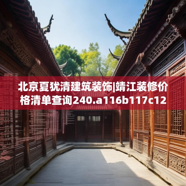 北京夏犹清建筑装饰|靖江装修价格清单查询240.a116b117c120fgy.127dsfds
