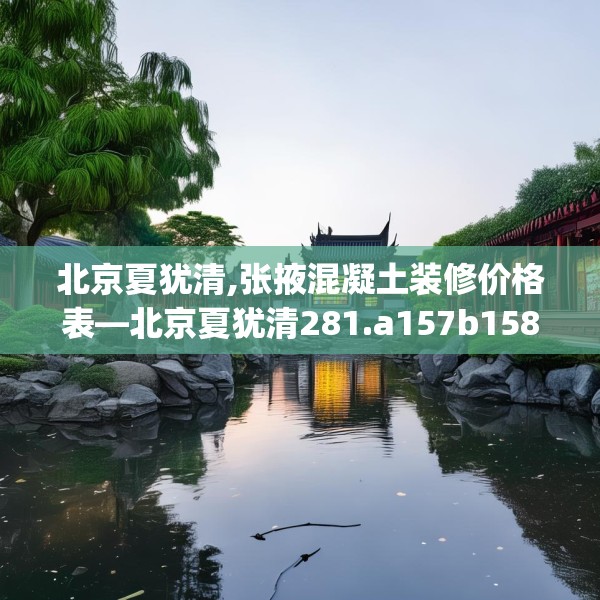 北京夏犹清,张掖混凝土装修价格表—北京夏犹清281.a157b158c161fgy.168cvcx