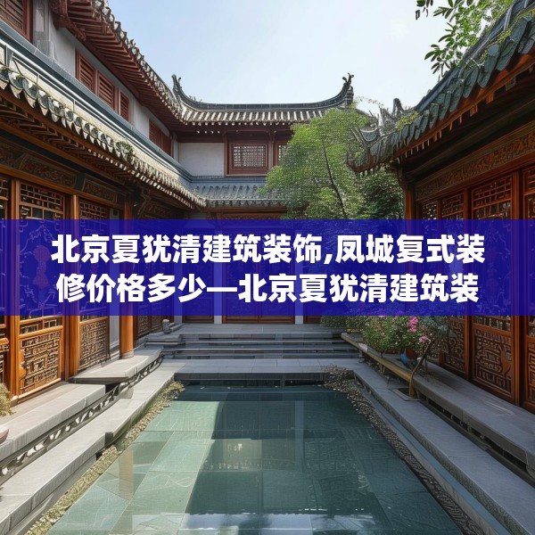 北京夏犹清建筑装饰,凤城复式装修价格多少—北京夏犹清建筑装饰172.a48b49c52fgy.59sdA