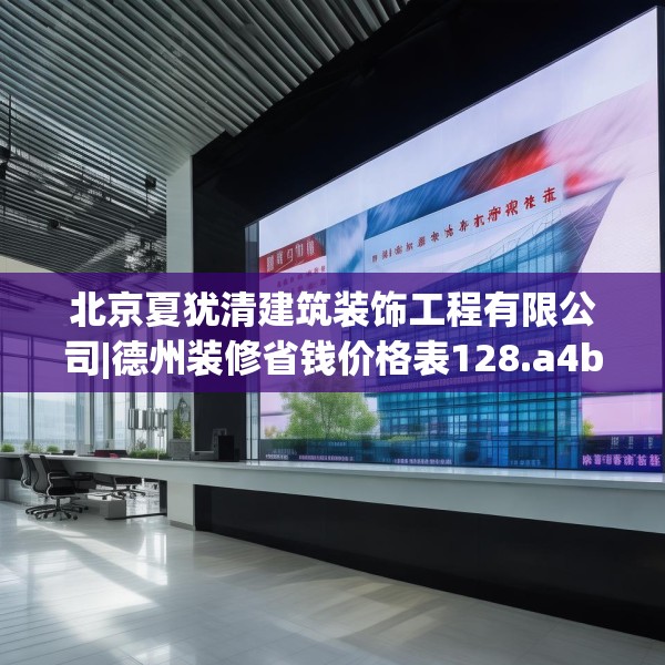 北京夏犹清建筑装饰工程有限公司|德州装修省钱价格表128.a4b5c8fgy.1576684