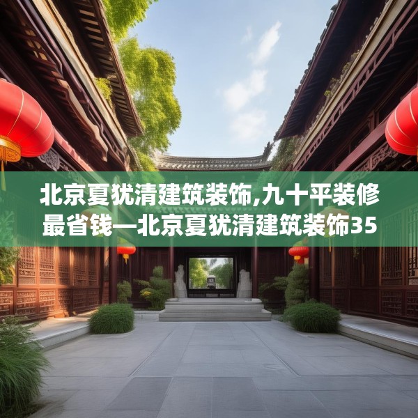 北京夏犹清建筑装饰,九十平装修最省钱—北京夏犹清建筑装饰357.a233b234c237fgy.244fhsg