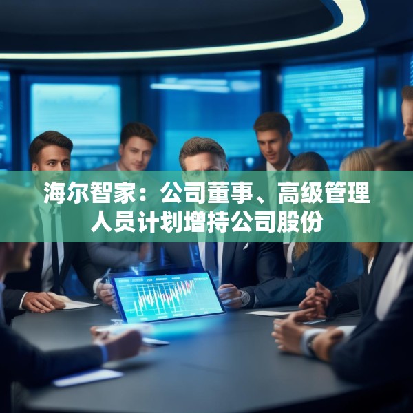 海尔智家：公司董事、高级管理人员计划增持公司股份
