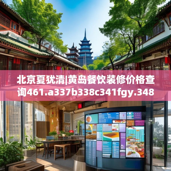 北京夏犹清|黄岛餐饮装修价格查询461.a337b338c341fgy.348cvcx