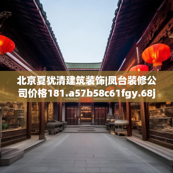 北京夏犹清建筑装饰|凤台装修公司价格181.a57b58c61fgy.68jhhj