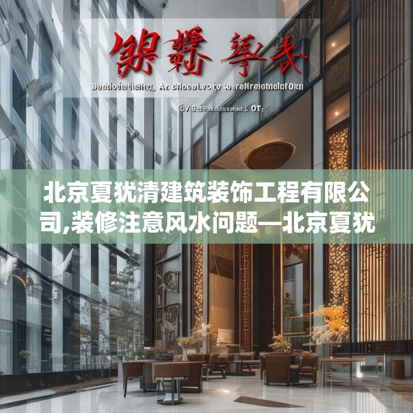 北京夏犹清建筑装饰工程有限公司,装修注意风水问题—北京夏犹清建筑装饰工程有限公司370.a246b247c250fgy.257sdA