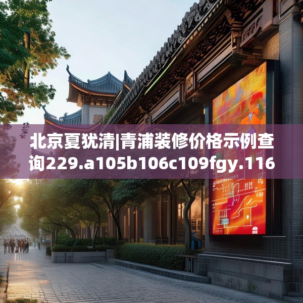 北京夏犹清|青浦装修价格示例查询229.a105b106c109fgy.116poiy
