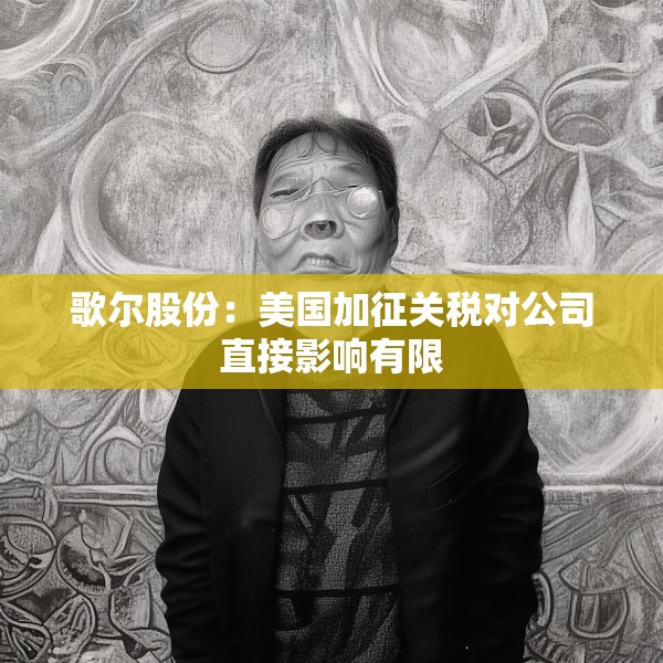 歌尔股份：美国加征关税对公司直接影响有限