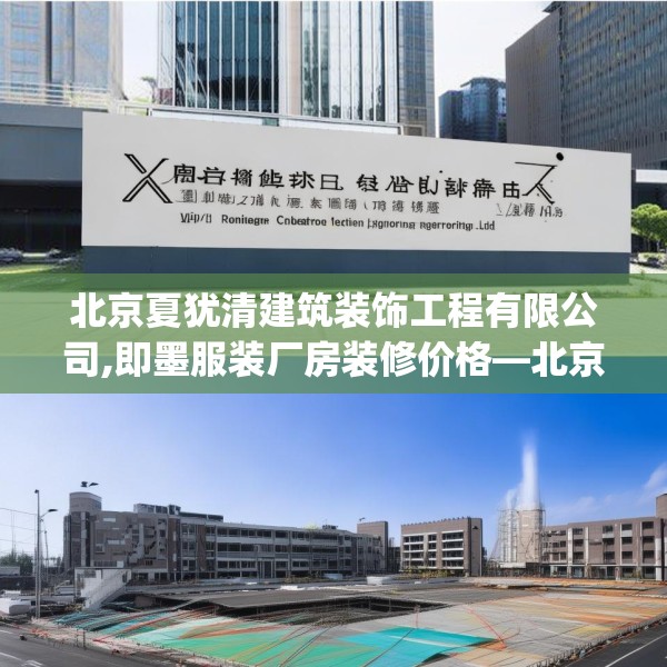 北京夏犹清建筑装饰工程有限公司,即墨服装厂房装修价格—北京夏犹清建筑装饰工程有限公司371.a247b248c251fgy.258cvcx