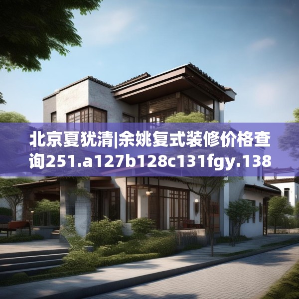 北京夏犹清|余姚复式装修价格查询251.a127b128c131fgy.138bnbn