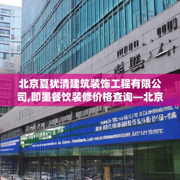 北京夏犹清建筑装饰工程有限公司,即墨餐饮装修价格查询—北京夏犹清建筑装饰工程有限公司440.a316b317c320fgy.327wew