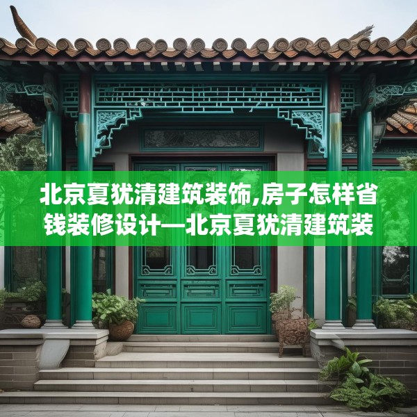 北京夏犹清建筑装饰,房子怎样省钱装修设计—北京夏犹清建筑装饰346.a222b223c226fgy.233htyj