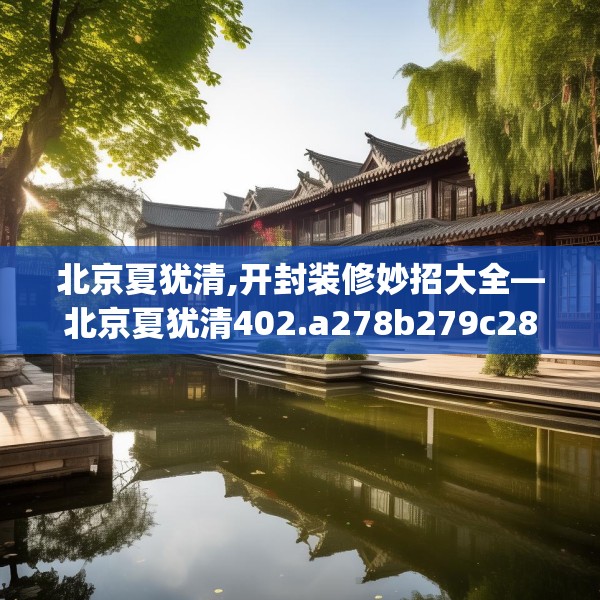 北京夏犹清,开封装修妙招大全—北京夏犹清402.a278b279c282fgy.289dsfds