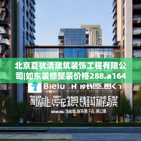 北京夏犹清建筑装饰工程有限公司|如东装修整装价格288.a164b165c168fgy.175nbn