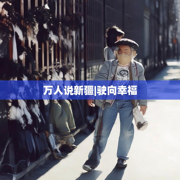 万人说新疆|驶向幸福