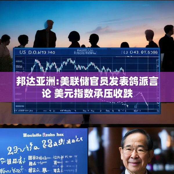 邦达亚洲:美联储官员发表鸽派言论 美元指数承压收跌