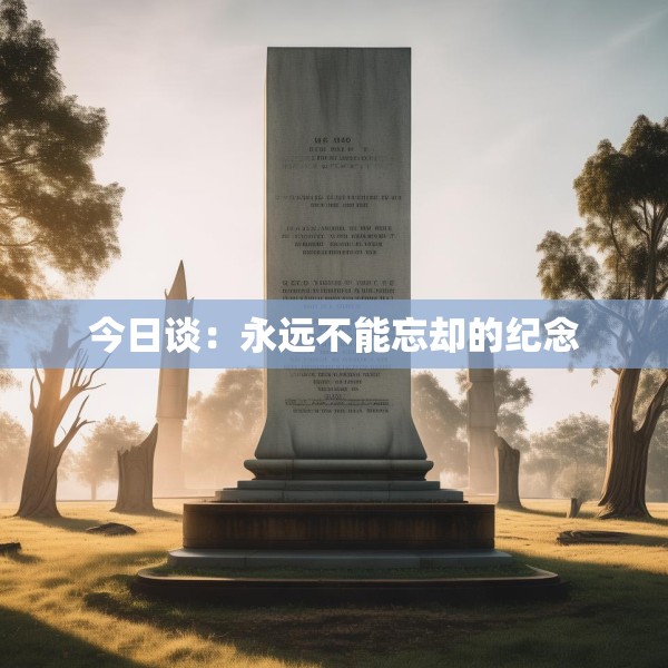 今日谈：永远不能忘却的纪念