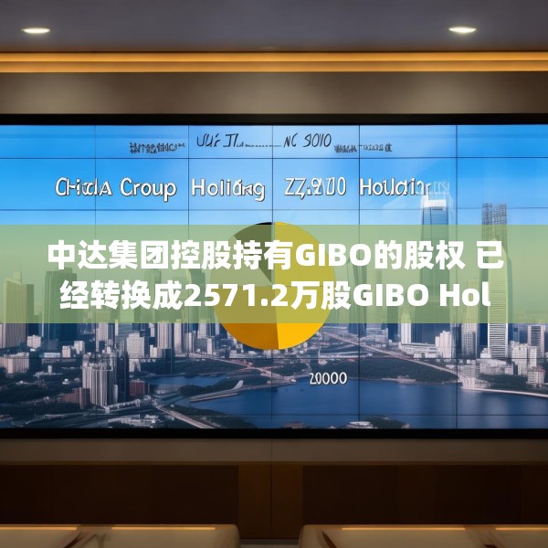 中达集团控股持有GIBO的股权 已经转换成2571.2万股GIBO Holdings股份