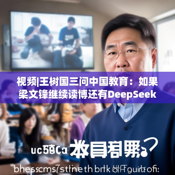 视频|王树国三问中国教育：如果梁文锋继续读博还有DeepSeek吗？