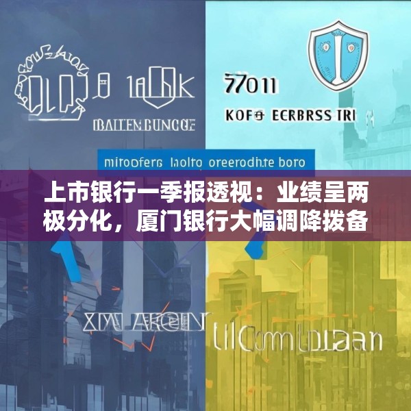 上市银行一季报透视：业绩呈两极分化，厦门银行大幅调降拨备仍营利两位数下滑