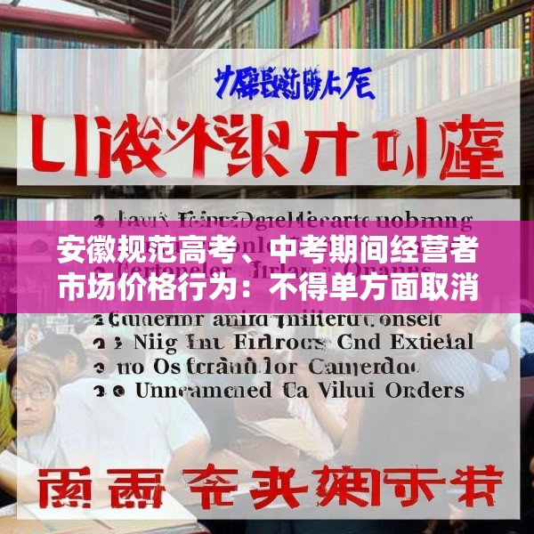 安徽规范高考、中考期间经营者市场价格行为：不得单方面取消生效订单