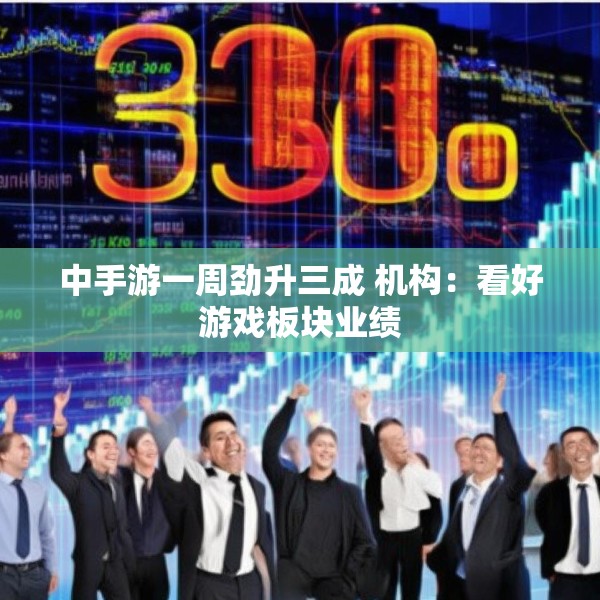 中手游一周劲升三成 机构：看好游戏板块业绩
