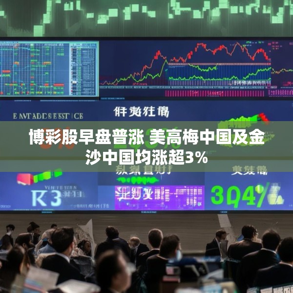 博彩股早盘普涨 美高梅中国及金沙中国均涨超3%