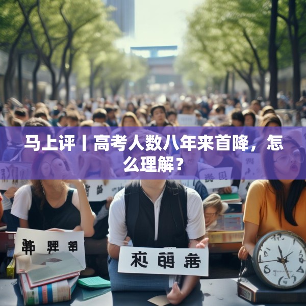 马上评丨高考人数八年来首降，怎么理解？