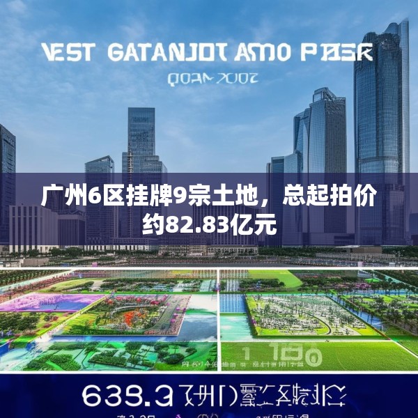 广州6区挂牌9宗土地，总起拍价约82.83亿元