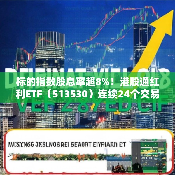 标的指数股息率超8%！港股通红利ETF（513530）连续24个交易日获资金净流入