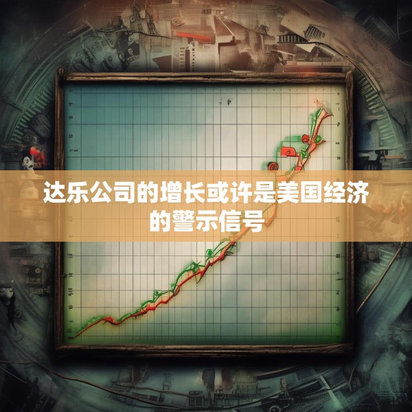 达乐公司的增长或许是美国经济的警示信号