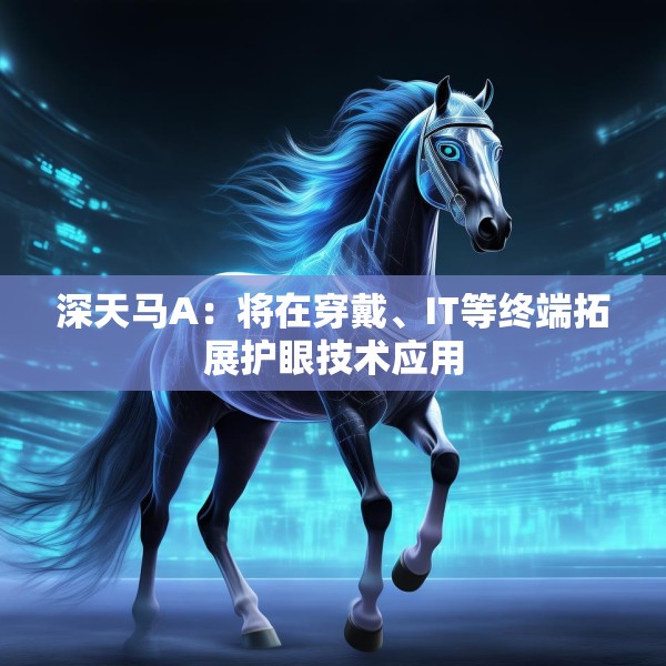 深天马A：将在穿戴、IT等终端拓展护眼技术应用