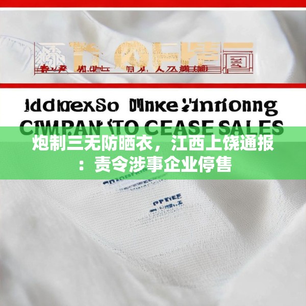 炮制三无防晒衣，江西上饶通报：责令涉事企业停售