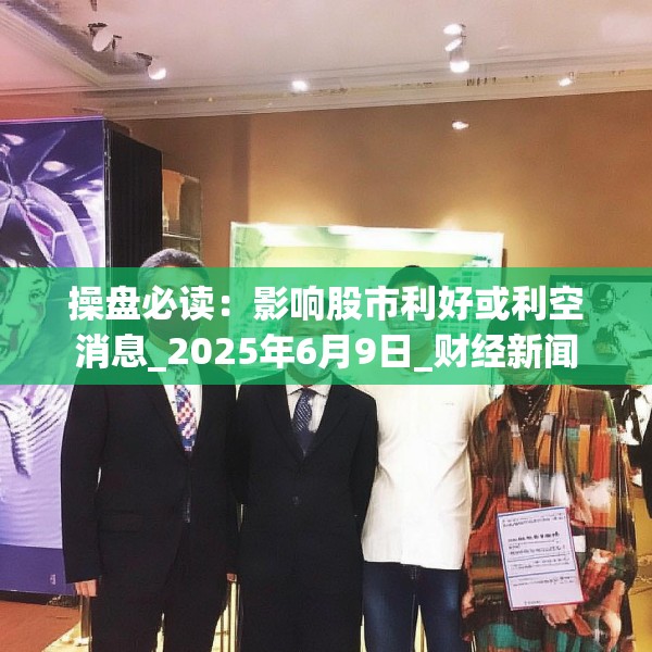 操盘必读：影响股市利好或利空消息_2025年6月9日_财经新闻