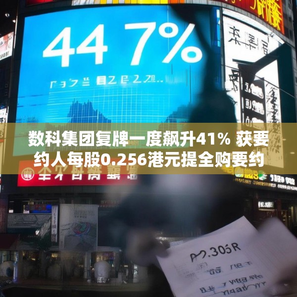 数科集团复牌一度飙升41% 获要约人每股0.256港元提全购要约