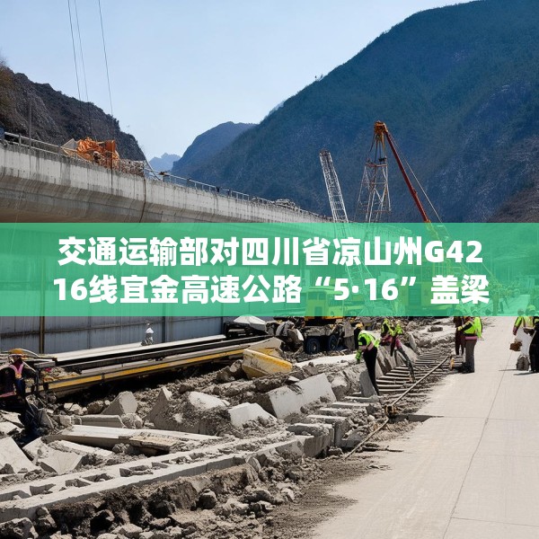 交通运输部对四川省凉山州G4216线宜金高速公路“5·16”盖梁模板支架垮塌事故挂牌督办