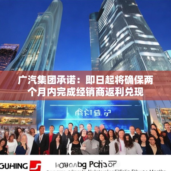 广汽集团承诺：即日起将确保两个月内完成经销商返利兑现
