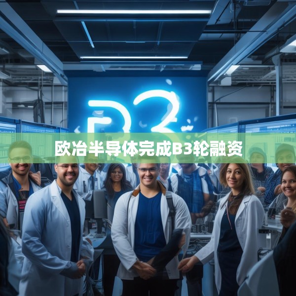 欧冶半导体完成B3轮融资
