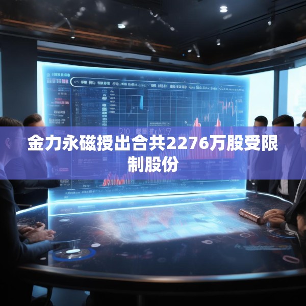金力永磁授出合共2276万股受限制股份