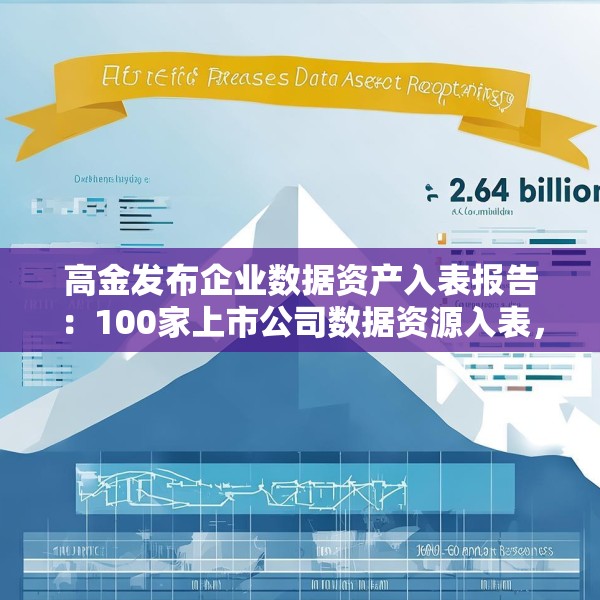 高金发布企业数据资产入表报告：100家上市公司数据资源入表，涉及入表金额21.64亿