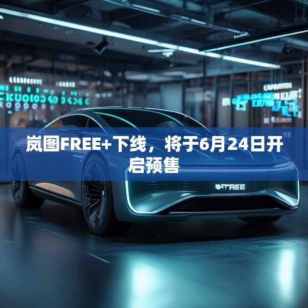 岚图FREE+下线，将于6月24日开启预售