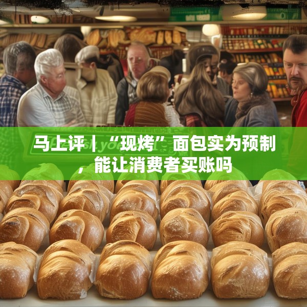 马上评｜“现烤”面包实为预制，能让消费者买账吗