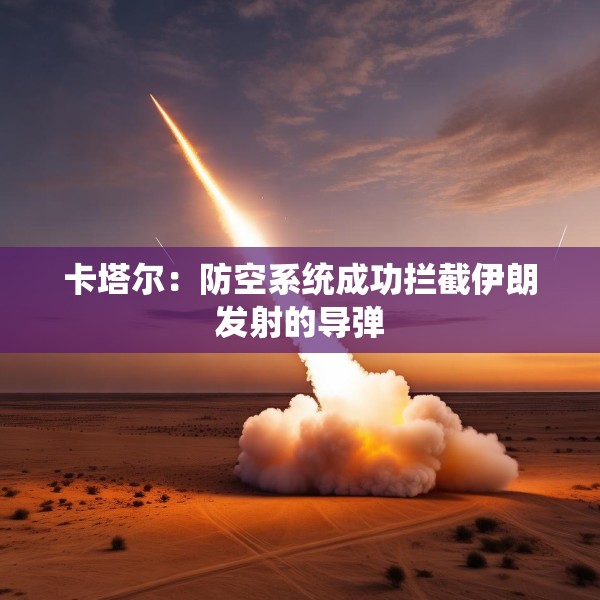 卡塔尔：防空系统成功拦截伊朗发射的导弹