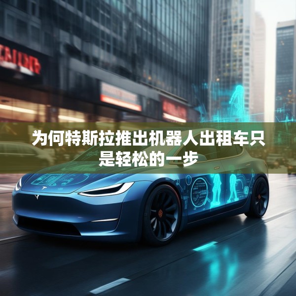 为何特斯拉推出机器人出租车只是轻松的一步