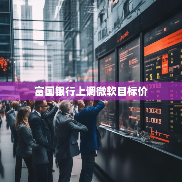 富国银行上调微软目标价