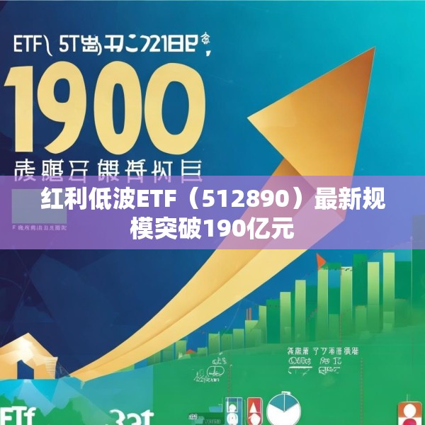 红利低波ETF（512890）最新规模突破190亿元