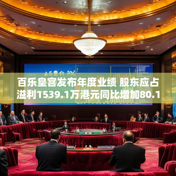 百乐皇宫发布年度业绩 股东应占溢利1539.1万港元同比增加80.18%