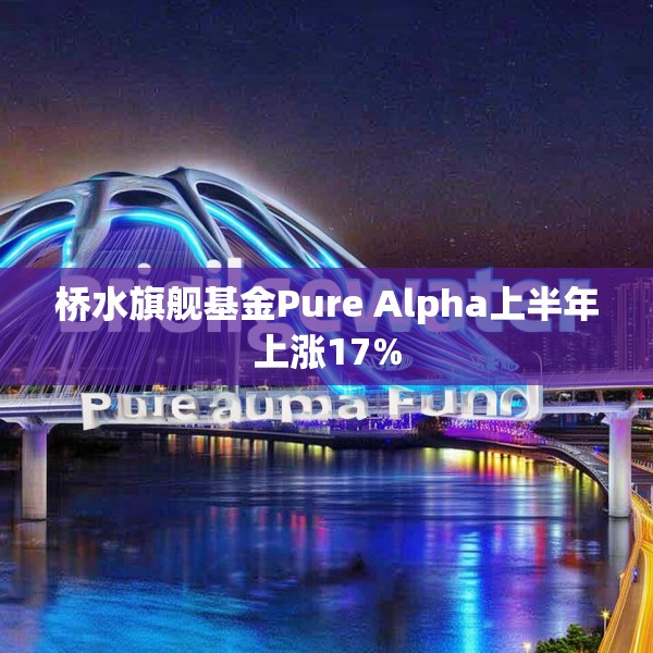 桥水旗舰基金Pure Alpha上半年上涨17%