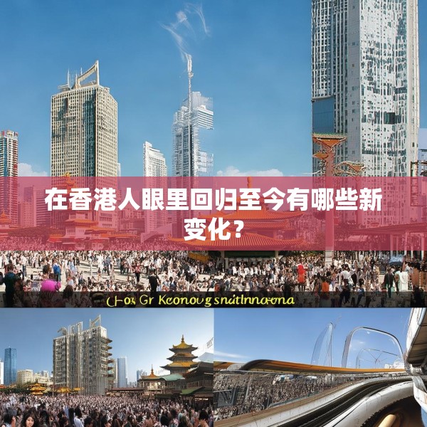 在香港人眼里回归至今有哪些新变化？