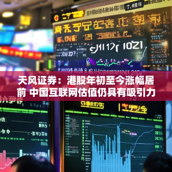 天风证券：港股年初至今涨幅居前 中国互联网估值仍具有吸引力