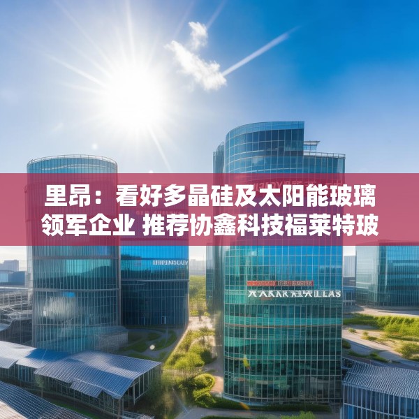 里昂：看好多晶硅及太阳能玻璃领军企业 推荐协鑫科技福莱特玻璃信义光能
